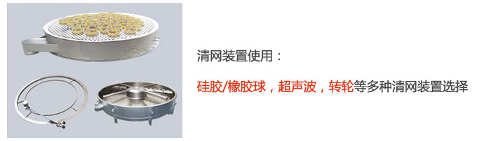 搖擺篩清網(wǎng)裝置使用：硅膠/橡膠球，超聲波，轉輪等多種清網(wǎng)裝置選擇。