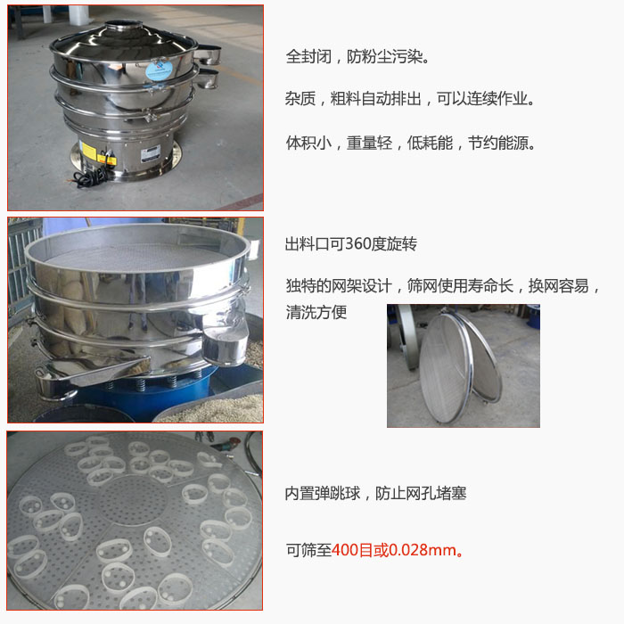 800型全不銹鋼振動篩特點：全封閉，放粉塵污染。雜質(zhì)，粗料自動排出可以連續(xù)作業(yè)。出料口可360度旋轉(zhuǎn)，獨特的網(wǎng)架設(shè)計篩網(wǎng)使用壽命長換網(wǎng)容易清洗方便。內(nèi)置彈跳球，防止網(wǎng)孔堵塞?？珊Y至400目或0。028mm。雜質(zhì)粗料自動排出，可以連續(xù)作業(yè)，體積小，重量輕，低耗能，節(jié)約能源。